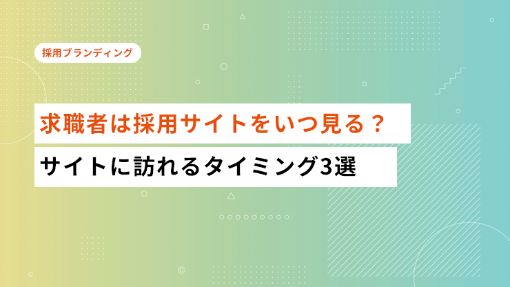 求職者は採用サイトをいつ見る？サイトに訪れるタイミング3選